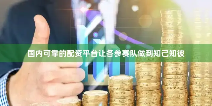 国内可靠的配资平台让各参赛队做到知己知彼