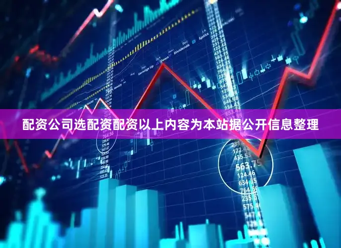 配资公司选配资配资以上内容为本站据公开信息整理