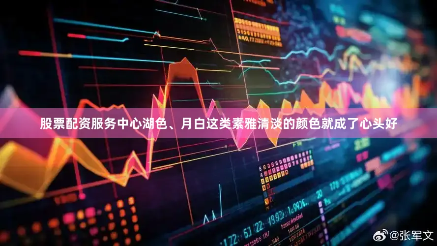 股票配资服务中心湖色、月白这类素雅清淡的颜色就成了心头好