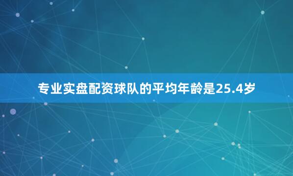 专业实盘配资球队的平均年龄是25.4岁