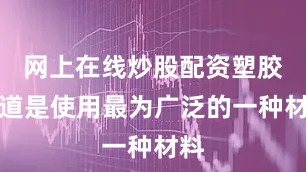 网上在线炒股配资塑胶跑道是使用最为广泛的一种材料