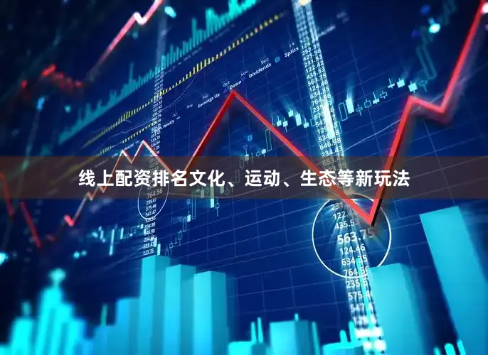 线上配资排名文化、运动、生态等新玩法