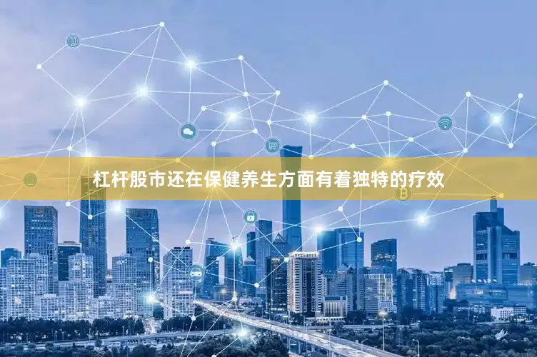 杠杆股市还在保健养生方面有着独特的疗效