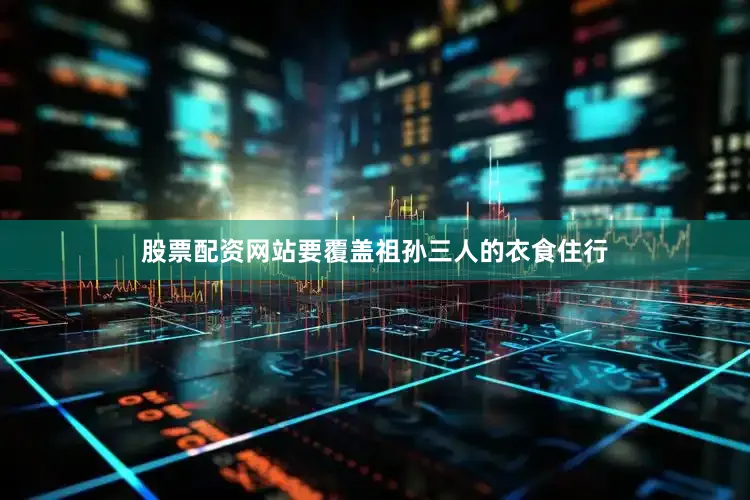股票配资网站要覆盖祖孙三人的衣食住行