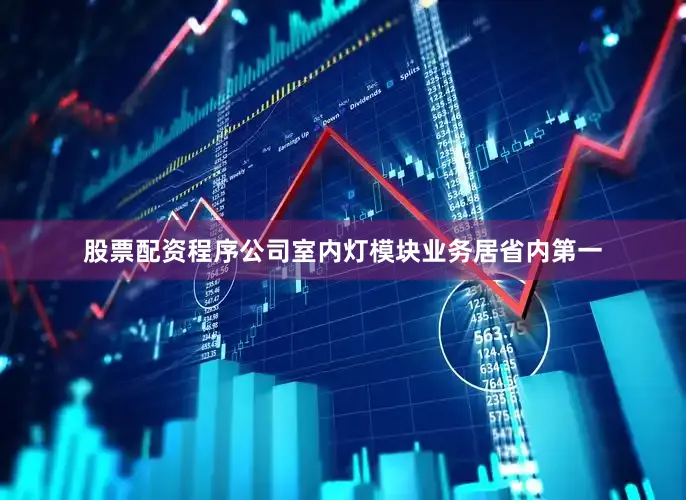 股票配资程序公司室内灯模块业务居省内第一