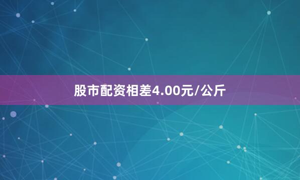 股市配资相差4.00元/公斤